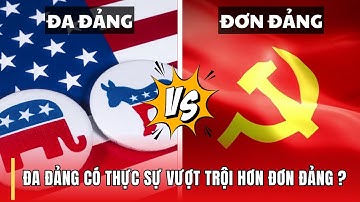 Đa Đảng và Đơn Đảng: Hệ thống chính trị nào vượt trội hơn?