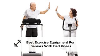 The Best Exercise Equipment For Seniors With Bad Knees