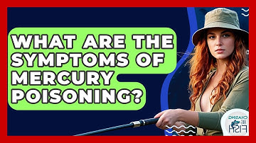 What Are The Symptoms Of Mercury Poisoning? - Chasing Big Fish