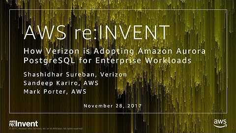 AWS re:Invent 2017: How Verizon is Adopting the Amazon Aurora PostgreSQL-compatible  (DAT332)