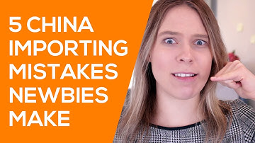 5 Mistakes New Importers Make When Importing Products from China