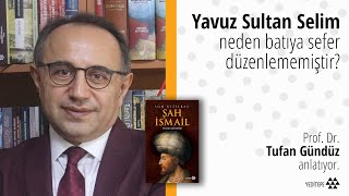 Yavuz Sultan Selim Neden Batıya Sefer Düzenlememiştir? Prof Dr Tufan Gündüz