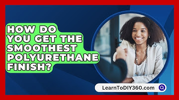 How Do You Get The Smoothest Polyurethane Finish? - LearnToDIY360.com