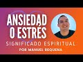 Ansiedad o Estrés: Significado Espiritual - por Manuel Requena