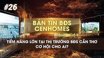 BẢN TIN BẤT ĐỘNG SẢN #26 | TIỀM NĂNG LỚN TẠI THỊ TRƯỜNG BĐS CẦN THƠ - CƠ HỘI CHO AI?