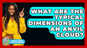 What Are The Typical Dimensions Of An Anvil Cloud? - Weather Watchdog