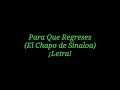 PARA QUE REGRESES [LETRA] - EL CHAPO DE SINALOA