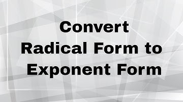 Convert Radical Form to Exponent Form