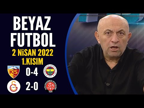 Beyaz Futbol 2 Nisan 2022 1.Kısım ( Kayserispor 0-4 Fenerbahçe / Galatasaray 2-0 Karagümrük )