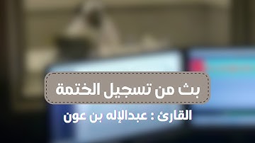سورة العلق | تلاوة مختارة من بث تسجيل الختمة للقارئ عبدالإله بن عون
