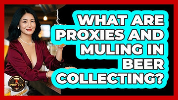 What Are Proxies And Muling In Beer Collecting? - The Pint Guy