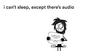 i can’t sleep, except there’s audio