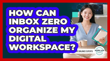 How Can Inbox Zero Organize My Digital Workspace? - Work Life Balance Experts
