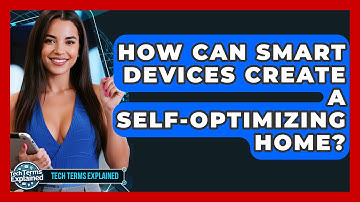 How Can Smart Devices Create A Self-optimizing Home? - Tech Terms Explained