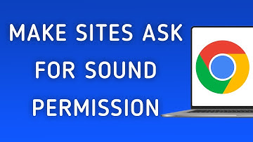 How to Make Sites Ask for Sound Permission On Google Chrome On PC (New Update)