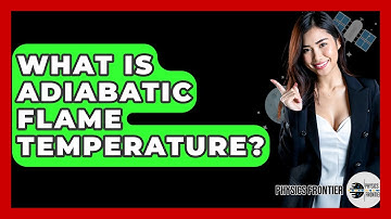 What Is Adiabatic Flame Temperature? - Physics Frontier