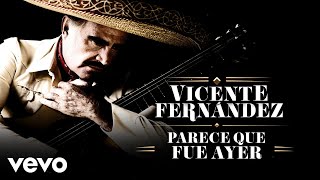 Vicente Fernández - Parece Que Fue Ayer (Letra\/Lyrics)