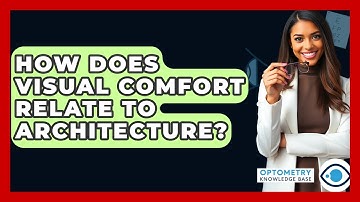 How Does Visual Comfort Relate To Architecture? - Optometry Knowledge Base