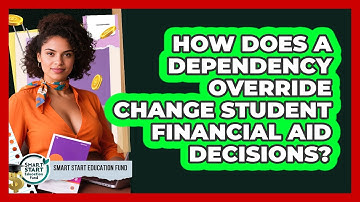 How Does A Dependency Override Change Student Financial Aid Decisions? - Smart Start Education Fund