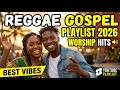 Christian Reggae Praise 2026 | Inspiring Gospel Worship Songs for Faith and Encouragement