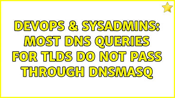 DevOps & SysAdmins: Most DNS queries for TLDs do not pass through dnsmasq (2 Solutions!!)