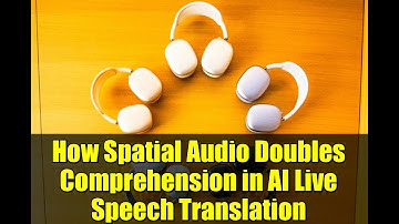 How Spatial Audio Doubles Comprehension in AI Live Speech Translation | Microsoft Research Explained