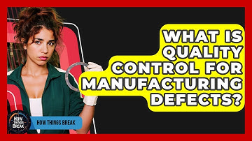 What Is Quality Control For Manufacturing Defects? - How Things Break