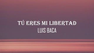 Video thumbnail of "TÚ ERES MI LIBERTAD - Luis Baca (letra) // Canción de Rosy y Sergio"