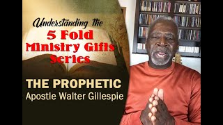 UNDERSTANDING 5 FOLD MINISTRY GIFTS, THE PROPHETIC PT 2 - APOSTLE WALTER GILLESPIE