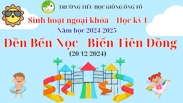 Đền Bến Nọc - Biển Tiên Đồng (20/12/2024) - Trường Tiểu học Giồng Ông Tố, Tp Thủ Đức, TPHCM