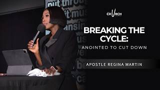 Breaking the Cycle: Anointed to Cut Down | APOSTLE REGINA MARTIN | MAY 17, 2026