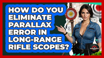How Do You Eliminate Parallax Error In Long-range Rifle Scopes? - The Marksman