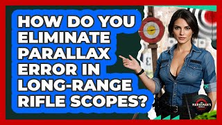 How Do You Eliminate Parallax Error In Long-range Rifle Scopes - The Marksman's Journal