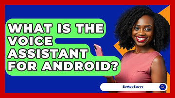 What Is The Voice Assistant For Android? - Be App Savvy