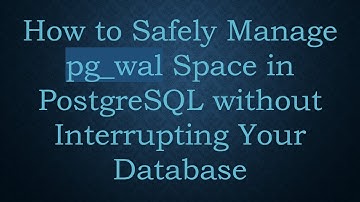 How to Safely Manage pg_wal Space in PostgreSQL without Interrupting Your Database