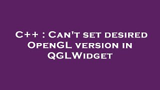 C++ : Can't set desired OpenGL version in QGLWidget
