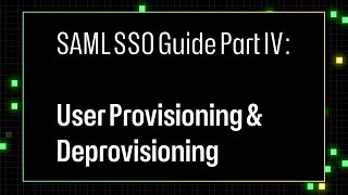 SAML SSO Guide Part IV: User Provisioning & Deprovisioning