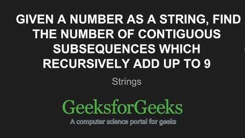 Find the number of contiguous subsequences which recursively add up to 9 | GeeksforGeeks