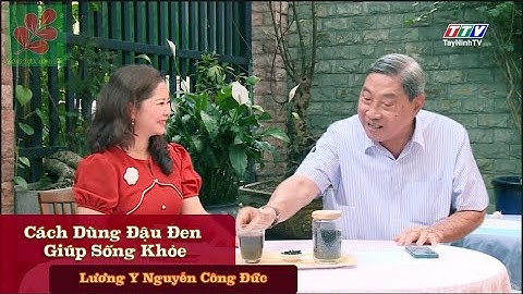 CÁCH DÙNG ĐẬU ĐEN GIÚP SỐNG KHỎE - Lương Y Nguyễn Công Đức