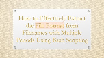 How to Effectively Extract the File Format from Filenames with Multiple Periods Using Bash Scripting
