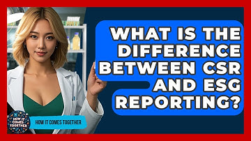What Is The Difference Between CSR And ESG Reporting? - How It Comes Together