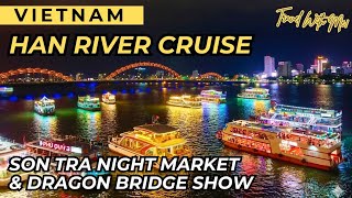 Han River Cruise at Da Nang Vietnam | plus Son Tra Night Market &amp; Dragon Bridge Fire and Water Show