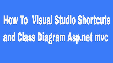 How To  Visual Studio Shortcuts and Class Diagram