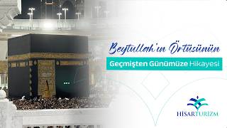 Beytullahın Örtüsünün Geçmişten Günümüze Hikayesi