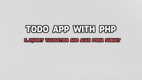 Part 5 | Build a Todo List Application with PHP and MYSQL | JQuery validation and ajax form submit