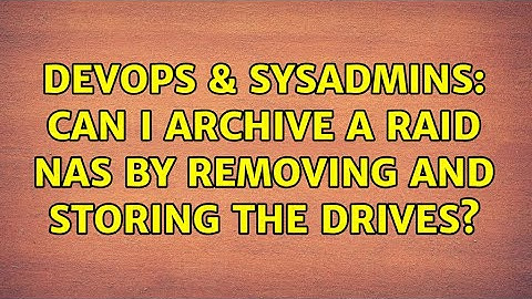 DevOps & SysAdmins: Can I archive a RAID NAS by removing and storing the drives? (2 Solutions!!)