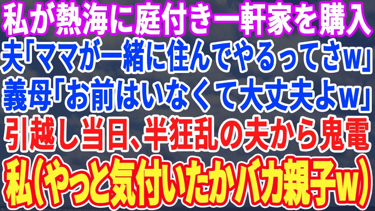 【スカッとする話】私が熱海に庭付き一軒家を購入。夫「ママも一緒に暮らしてやるってさw」義母「アナタはいなくて良いわよw」引越し当日、半狂乱の夫から鬼電→私（バカ親子w今更気付いても遅いわw）実は…