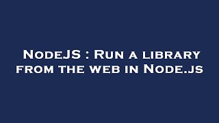 NodeJS : Run a library from the web in Node.js