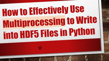 How to Effectively Use Multiprocessing to Write into HDF5 Files in Python
