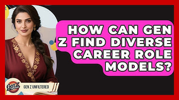 How Can Gen Z Find Diverse Career Role Models? - Gen Z Unfiltered